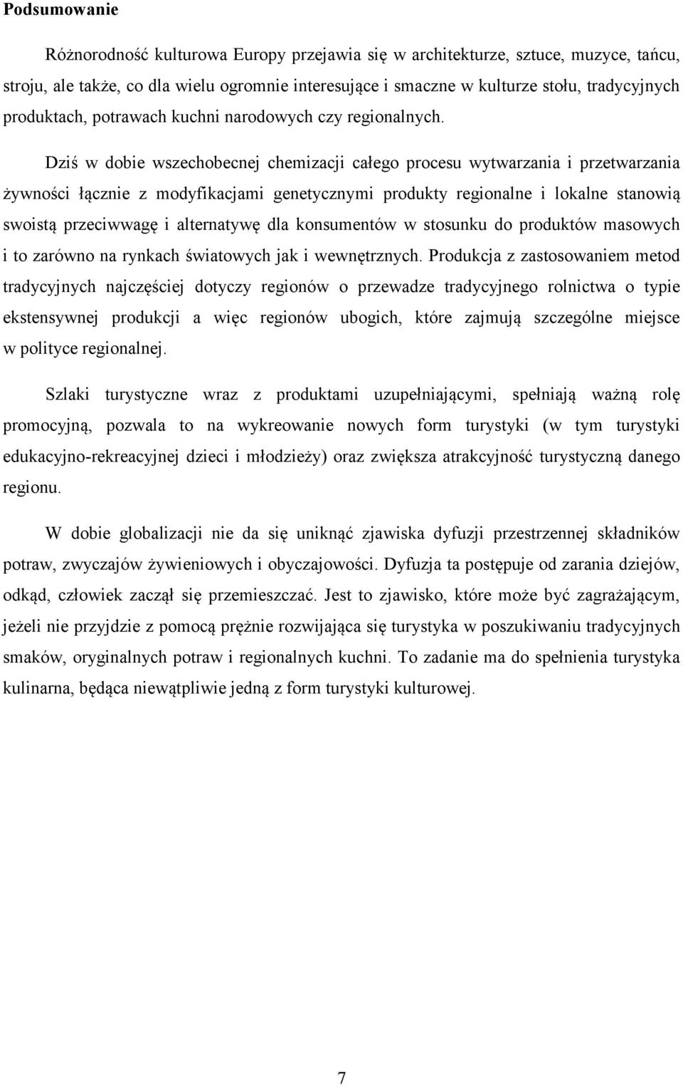 Dziś w dobie wszechobecnej chemizacji całego procesu wytwarzania i przetwarzania żywności łącznie z modyfikacjami genetycznymi produkty regionalne i lokalne stanowią swoistą przeciwwagę i alternatywę