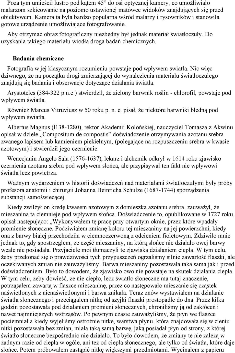 Do uzyskania takiego materiału wiodła droga badań chemicznych. Badania chemiczne Fotografia w jej klasycznym rozumieniu powstaje pod wpływem światła.