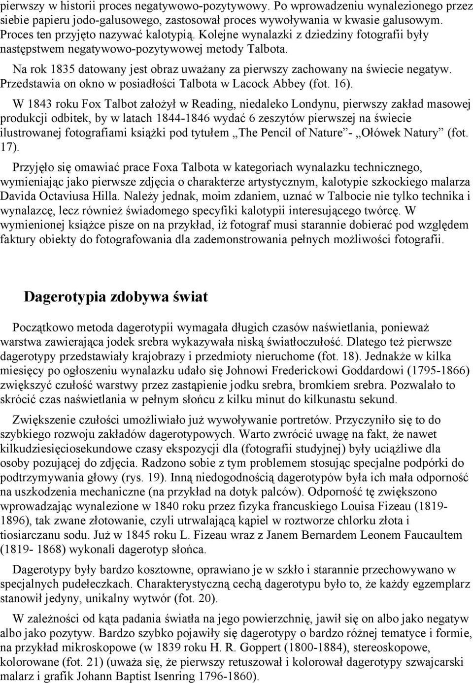 Na rok 1835 datowany jest obraz uważany za pierwszy zachowany na świecie negatyw. Przedstawia on okno w posiadłości Talbota w Lacock Abbey (fot. 16).