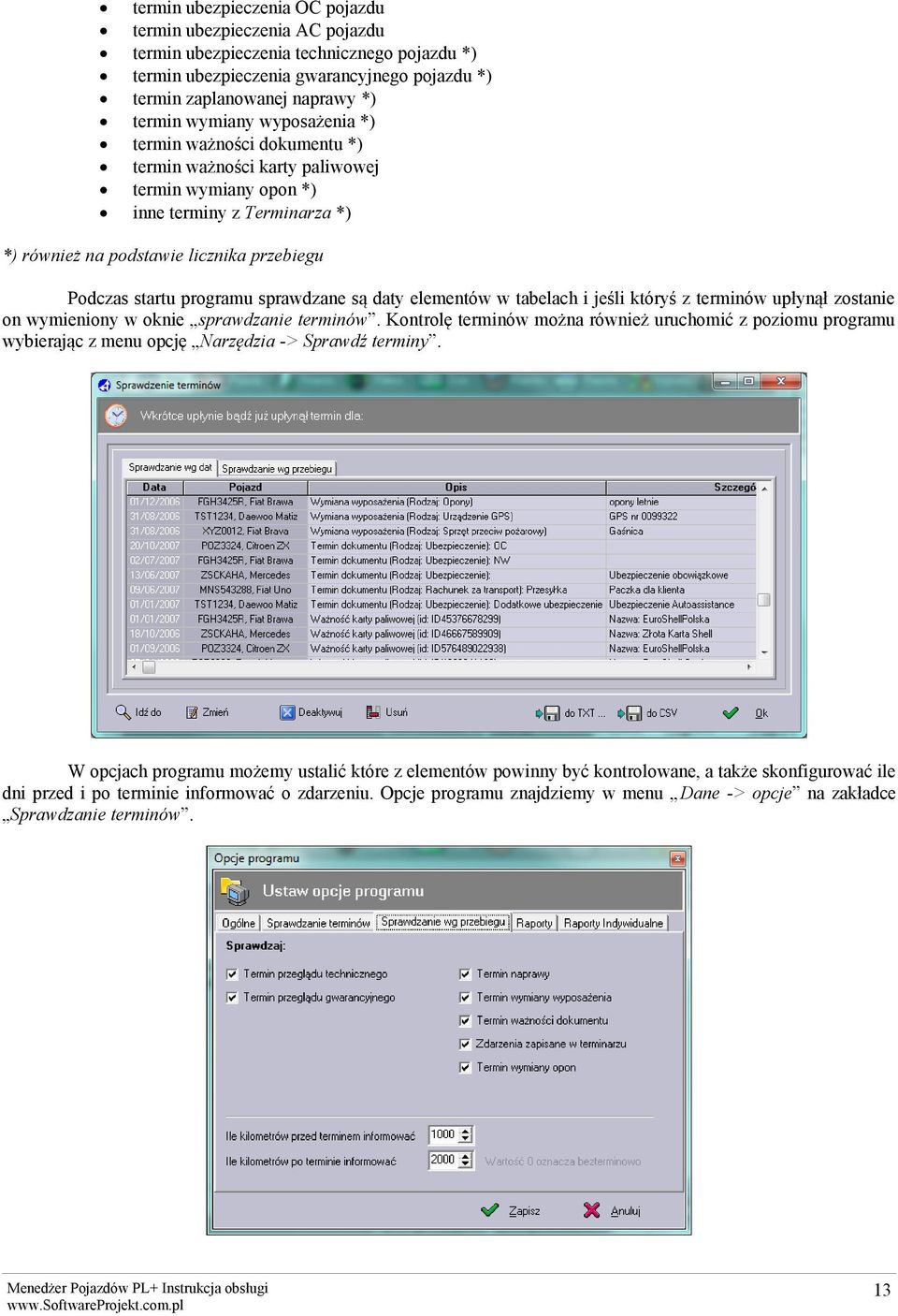 programu sprawdzane są daty elementów w tabelach i jeśli któryś z terminów upłynął zostanie on wymieniony w oknie sprawdzanie terminów.