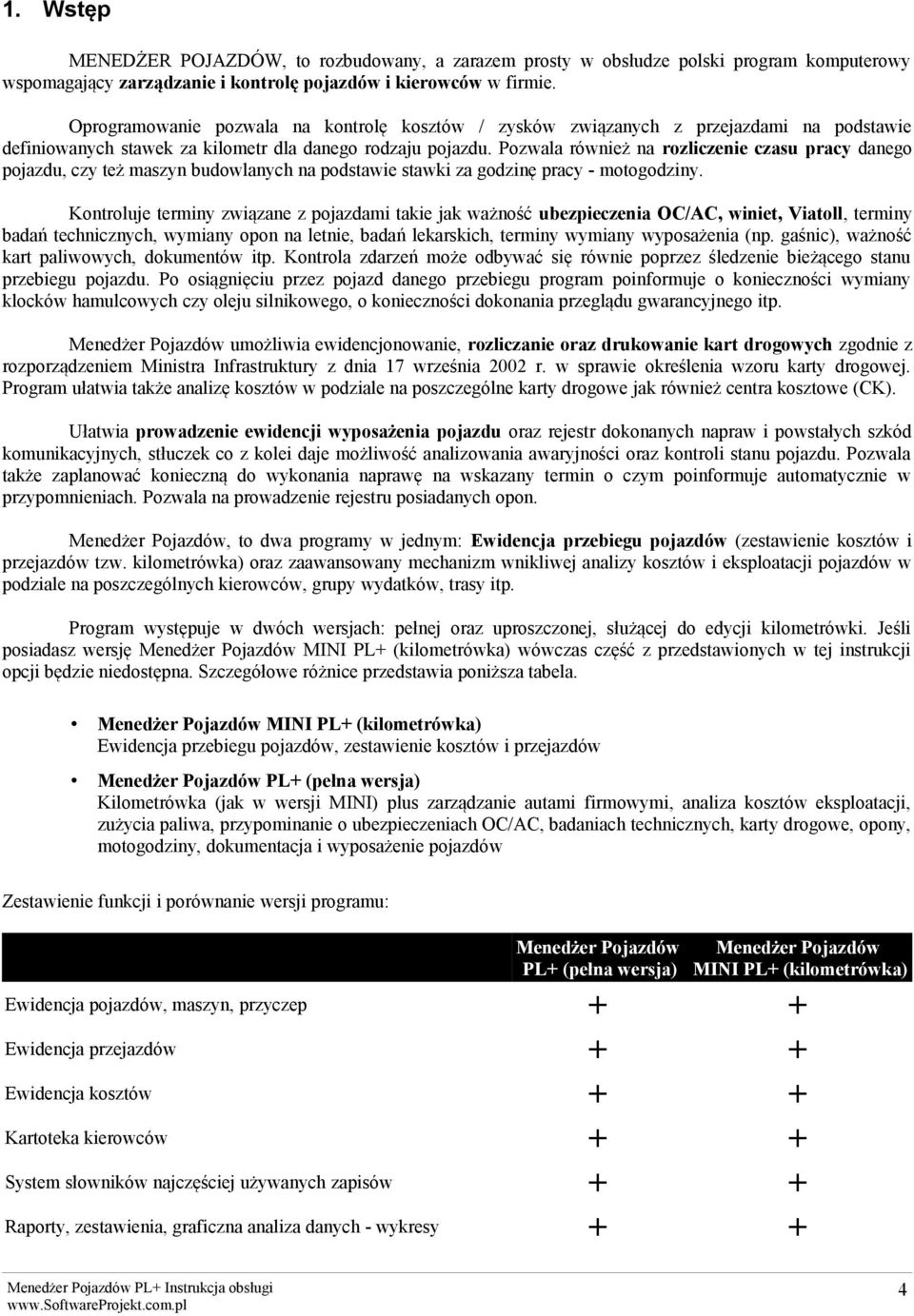 Pozwala również na rozliczenie czasu pracy danego pojazdu, czy też maszyn budowlanych na podstawie stawki za godzinę pracy - motogodziny.