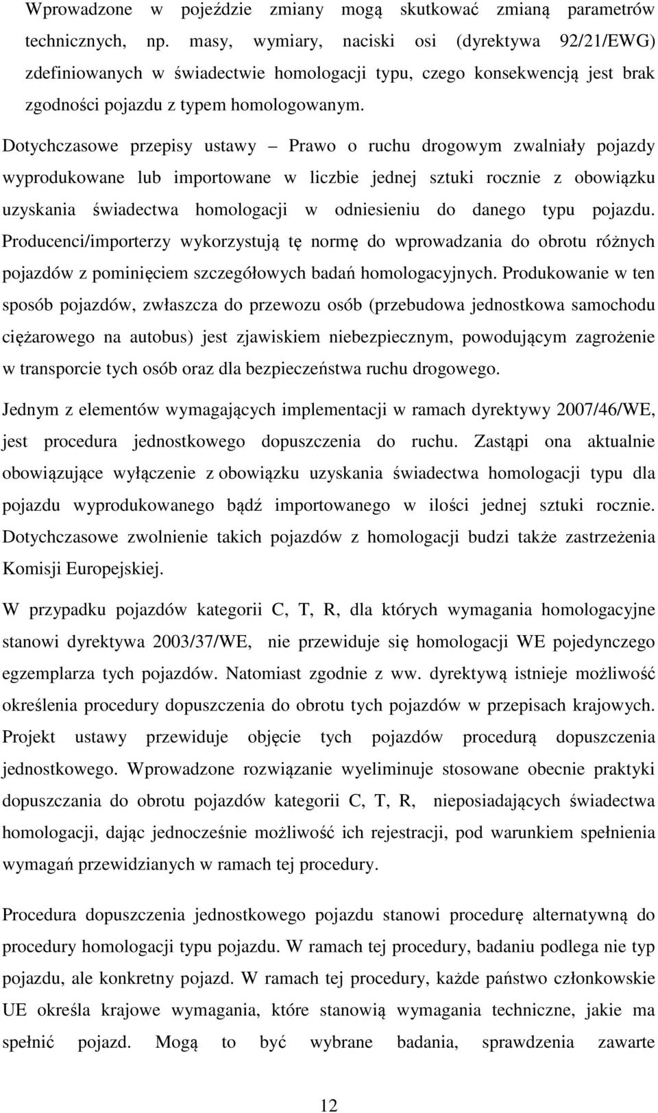 Dotychczasowe przepisy ustawy Prawo o ruchu drogowym zwalniały pojazdy wyprodukowane lub importowane w liczbie jednej sztuki rocznie z obowiązku uzyskania świadectwa homologacji w odniesieniu do