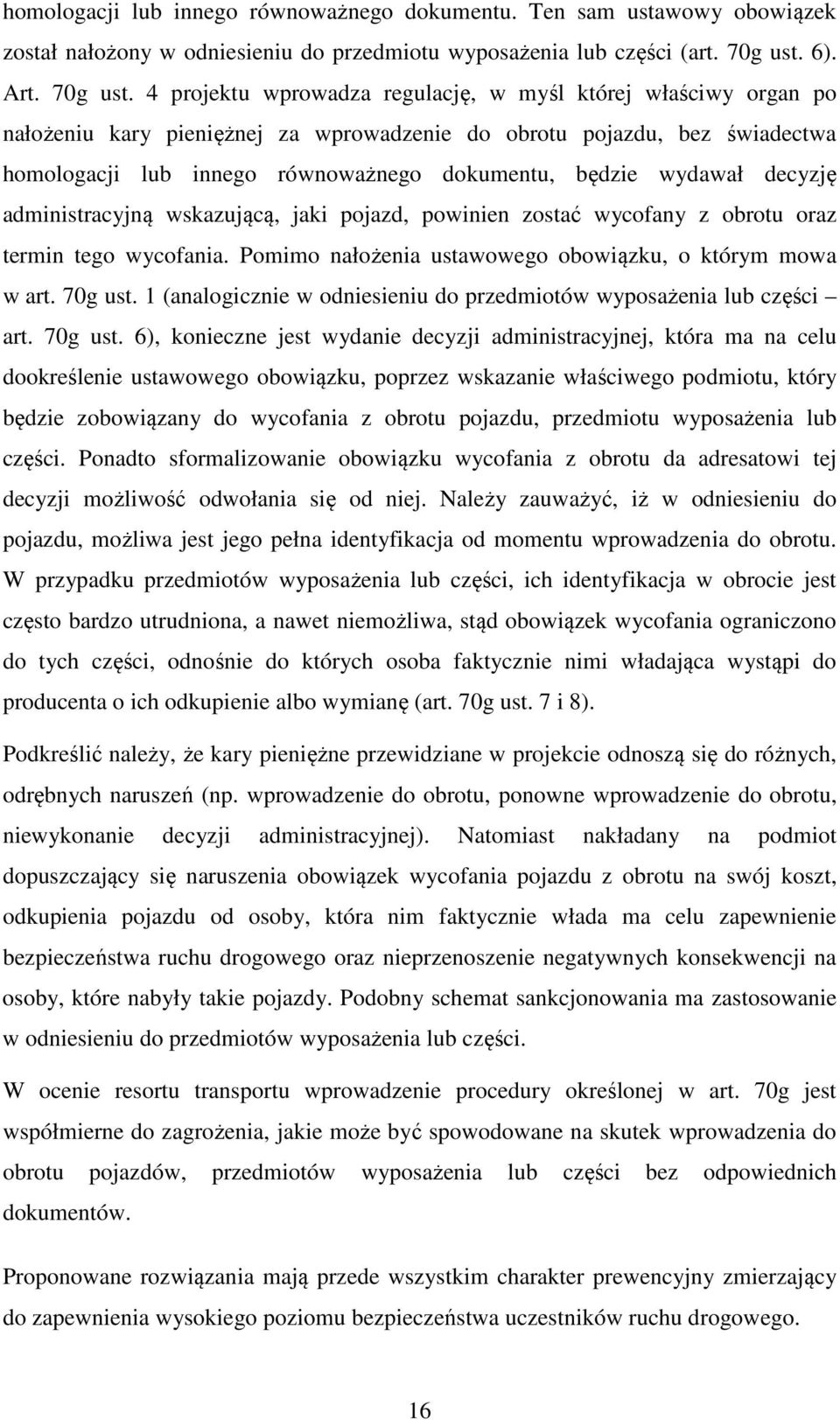 4 projektu wprowadza regulację, w myśl której właściwy organ po nałożeniu kary pieniężnej za wprowadzenie do obrotu pojazdu, bez świadectwa homologacji lub innego równoważnego dokumentu, będzie