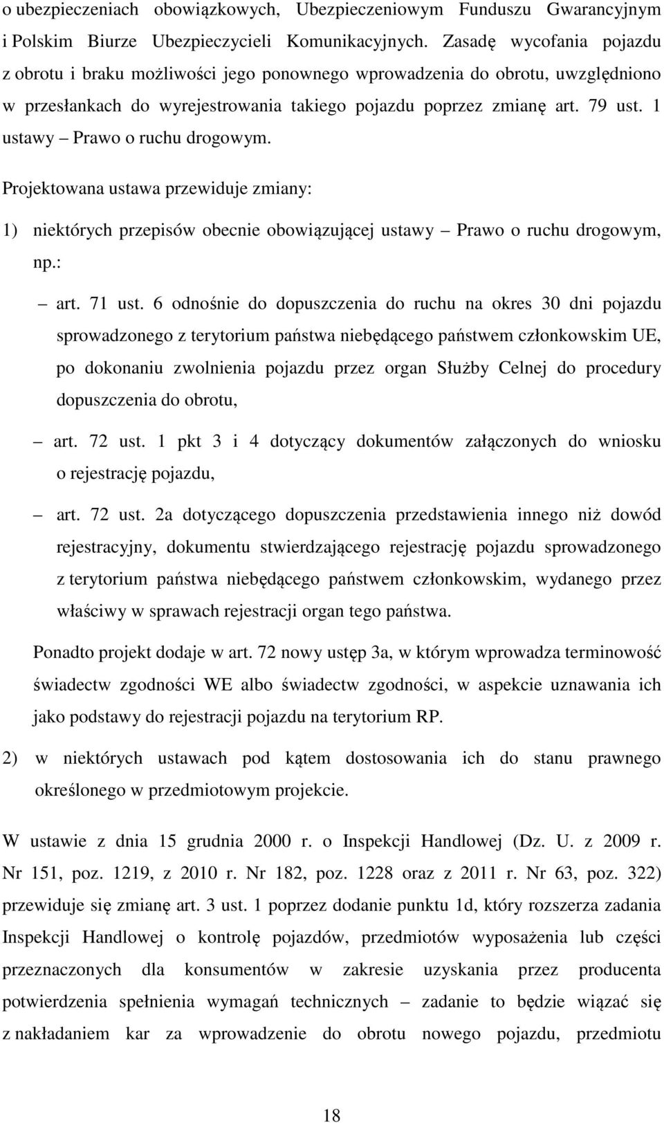 1 ustawy Prawo o ruchu drogowym. Projektowana ustawa przewiduje zmiany: 1) niektórych przepisów obecnie obowiązującej ustawy Prawo o ruchu drogowym, np.: art. 71 ust.