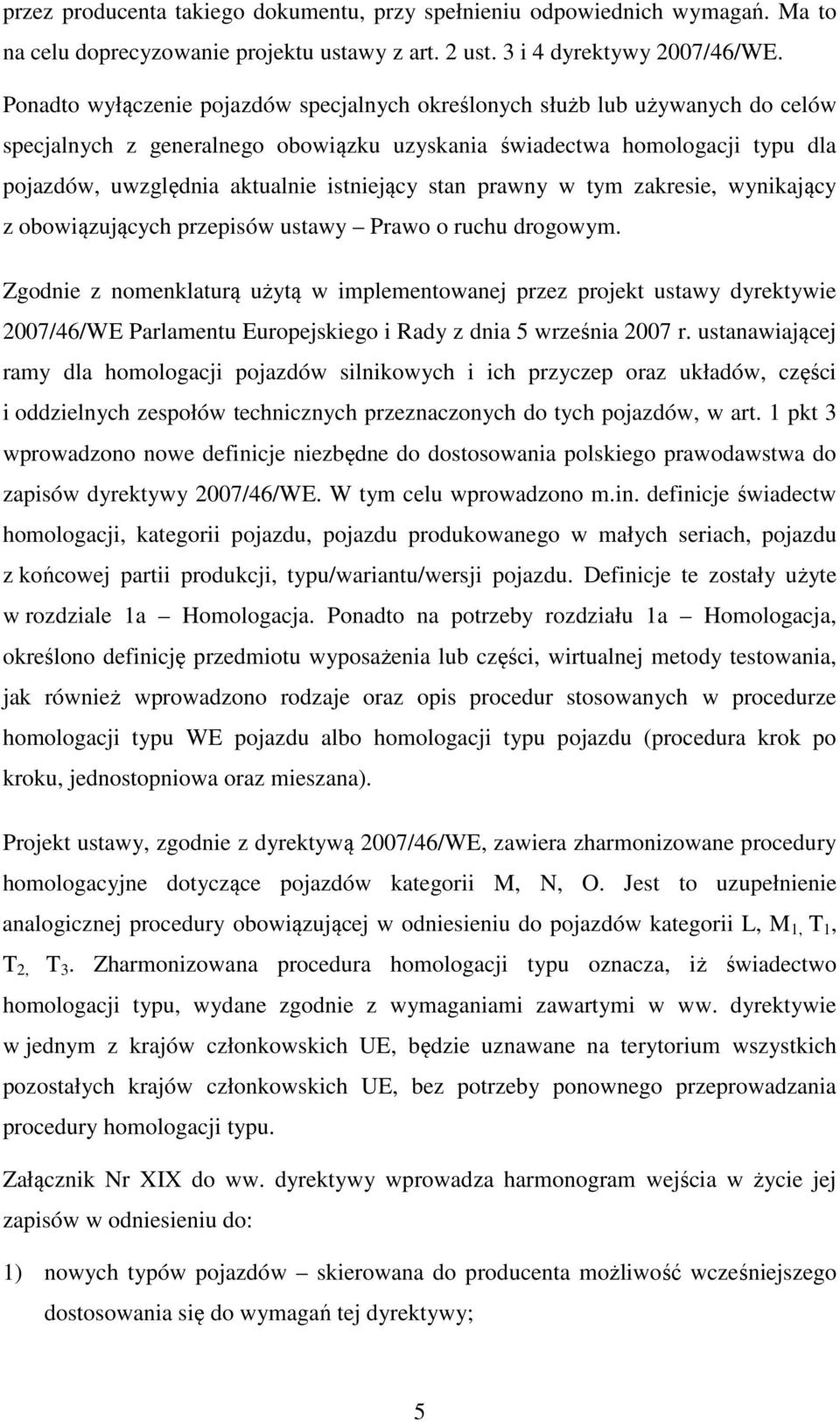 istniejący stan prawny w tym zakresie, wynikający z obowiązujących przepisów ustawy Prawo o ruchu drogowym.