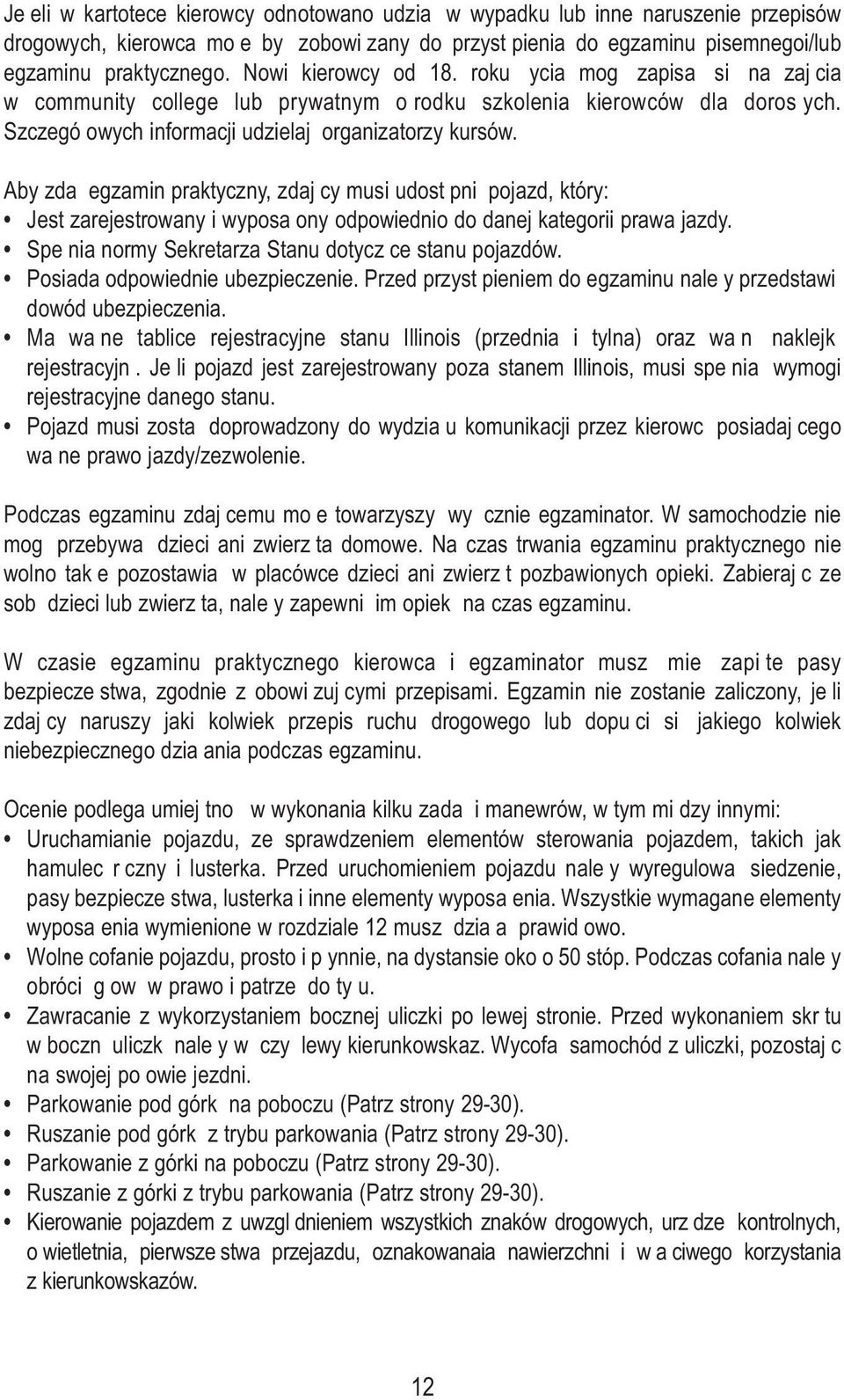 Aby zdaą egzamin praktyczny, zdający musi udostąpnią pojazd, który: Jest zarejestrowany i wyposaąony odpowiednio do danej kategorii prawa jazdy.