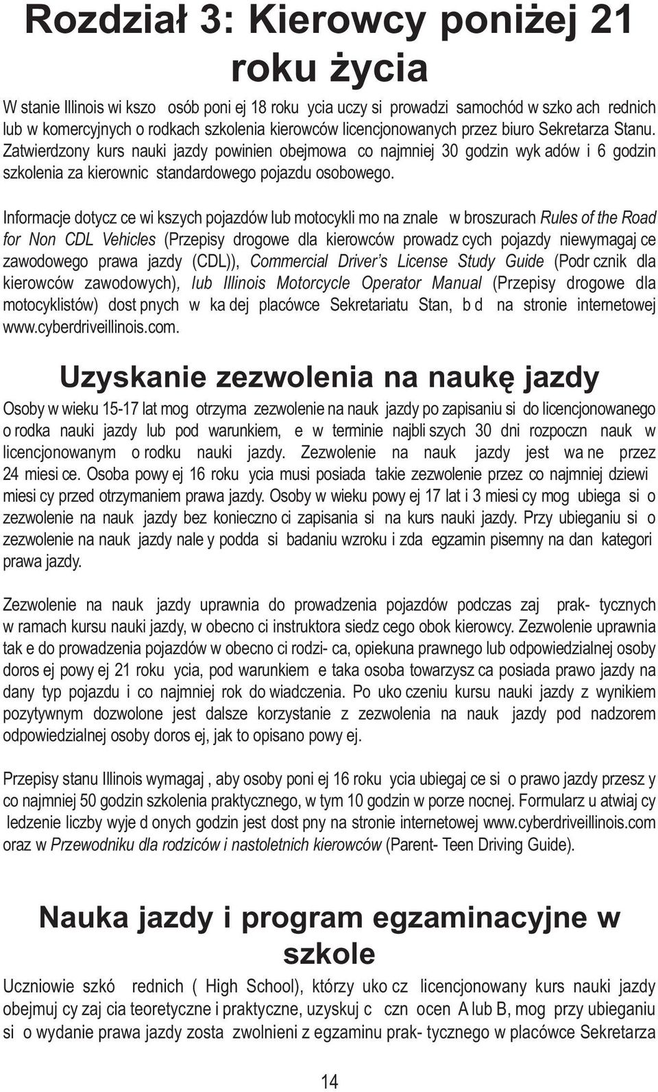 Informacje dotyczące wiąkszych pojazdów lub motocykli moąna znaleąą w broszurach Rules of the Road for Non CDL Vehicles (Przepisy drogowe dla kierowców prowadzących pojazdy niewymagające zawodowego