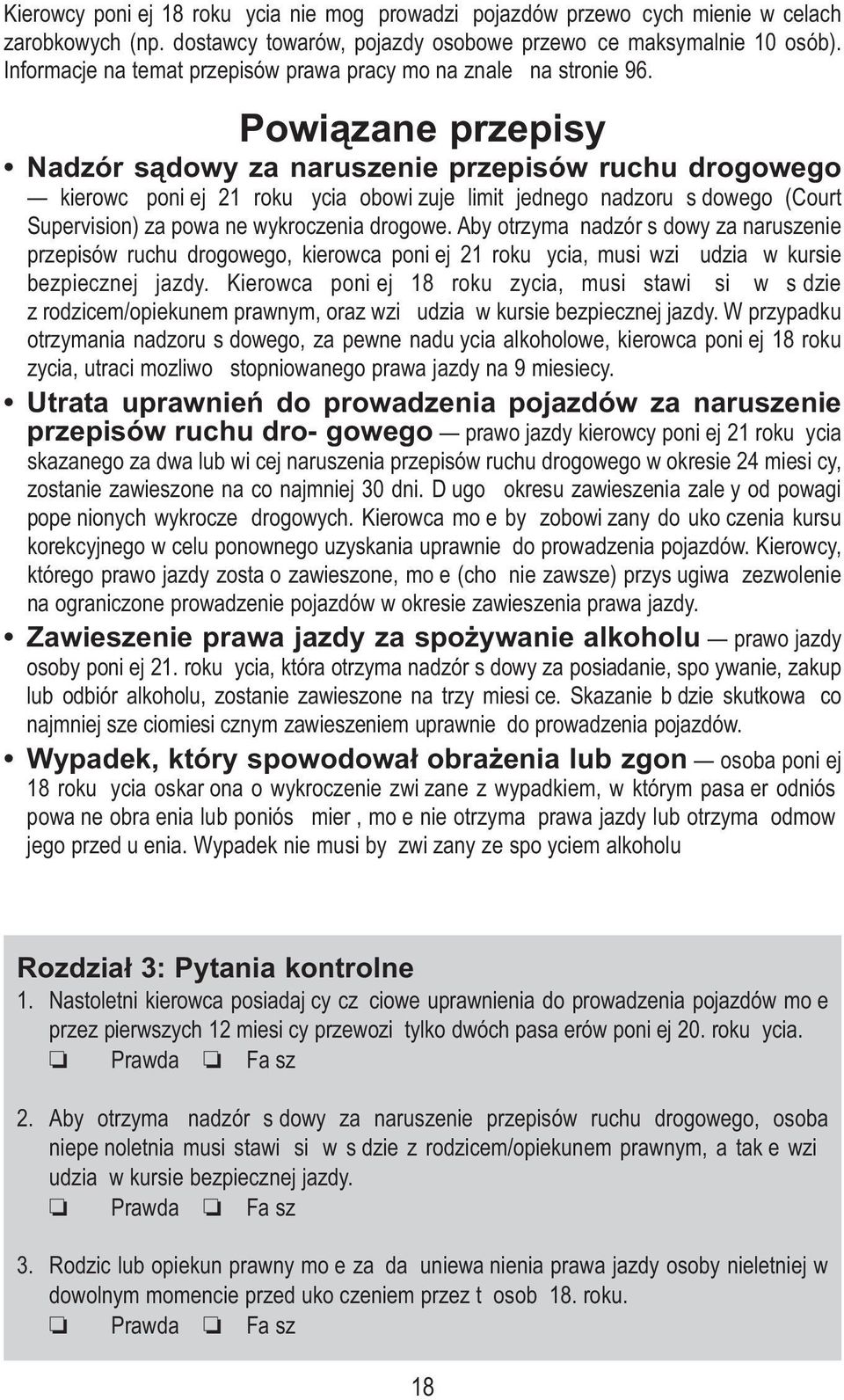 Powiązane przepisy Nadzór sądowy za naruszenie przepisów ruchu drogowego kierowcą poniąej 21 roku ąycia obowiązuje limit jednego nadzoru sądowego (Court Supervision) za powaąne wykroczenia drogowe.