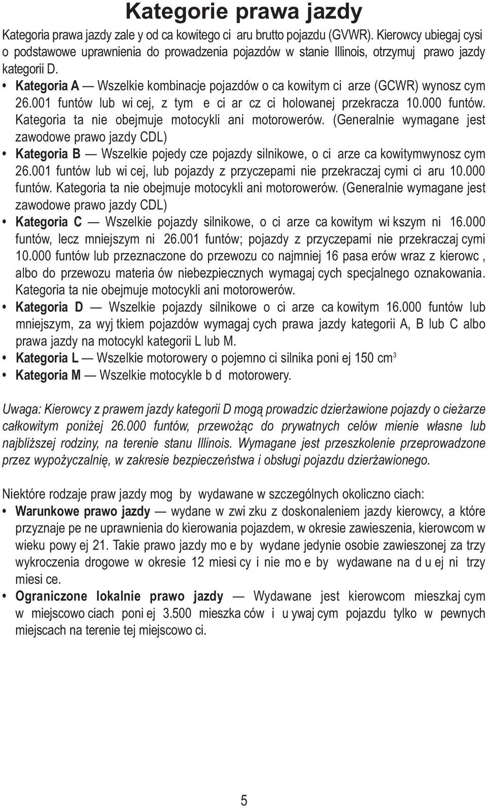 Kategoria A Wszelkie kombinacje pojazdów o caąkowitym ciąąarze (GCWR) wynoszącym 26.001 funtów lub wiącej, z tym ąe ciąąar cząąci holowanej przekracza 10.000 funtów.