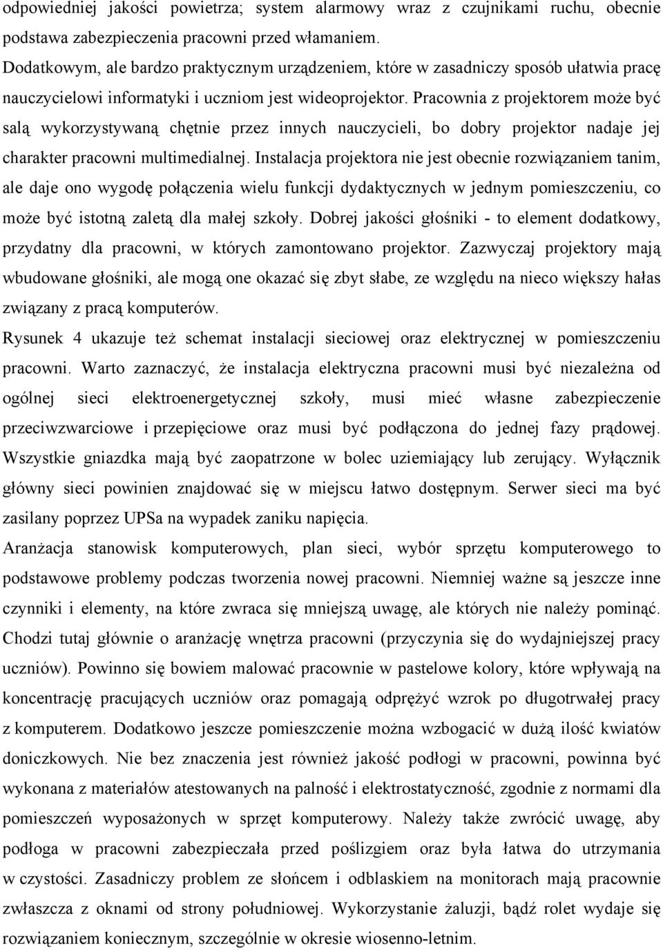 Pracownia z projektorem może być salą wykorzystywaną chętnie przez innych nauczycieli, bo dobry projektor nadaje jej charakter pracowni multimedialnej.