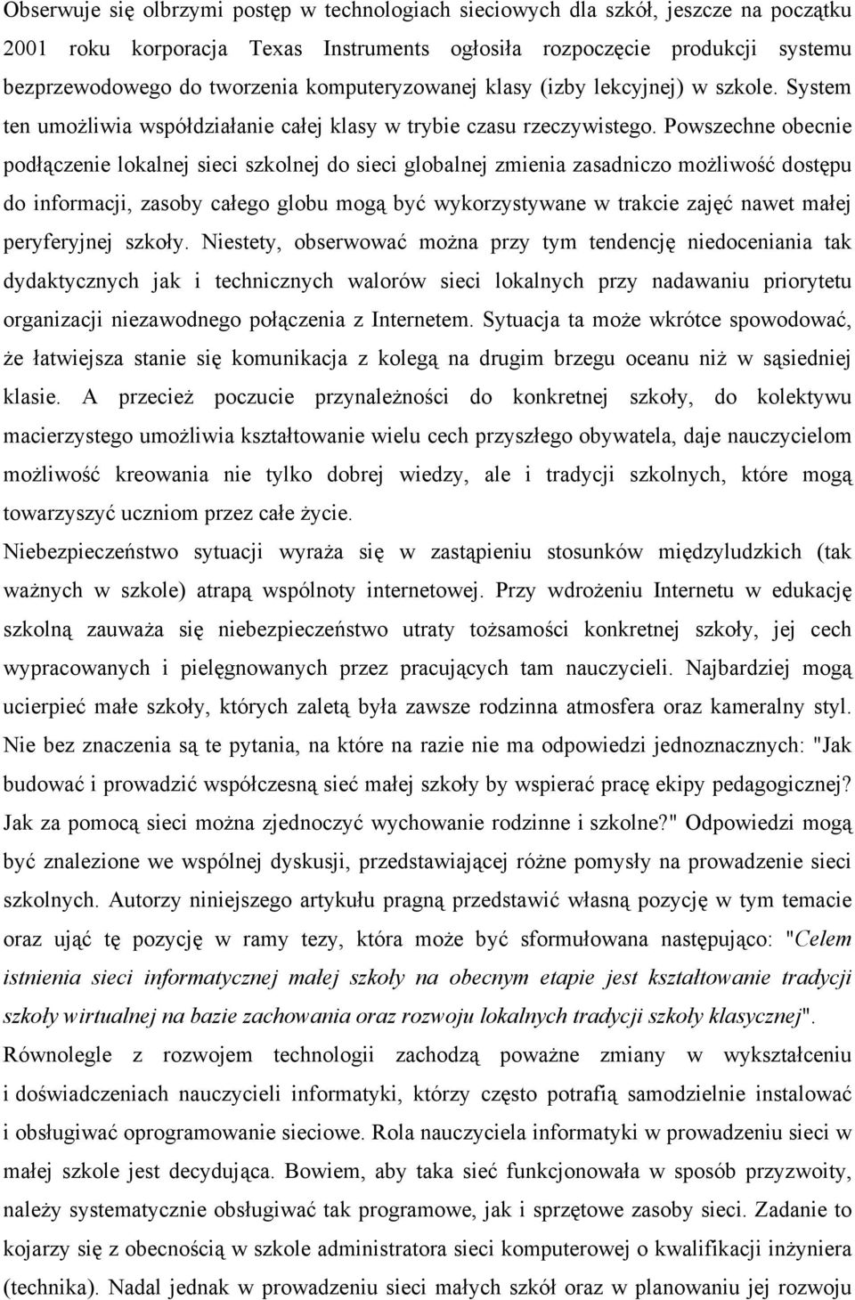 Powszechne obecnie podłączenie lokalnej sieci szkolnej do sieci globalnej zmienia zasadniczo możliwość dostępu do informacji, zasoby całego globu mogą być wykorzystywane w trakcie zajęć nawet małej