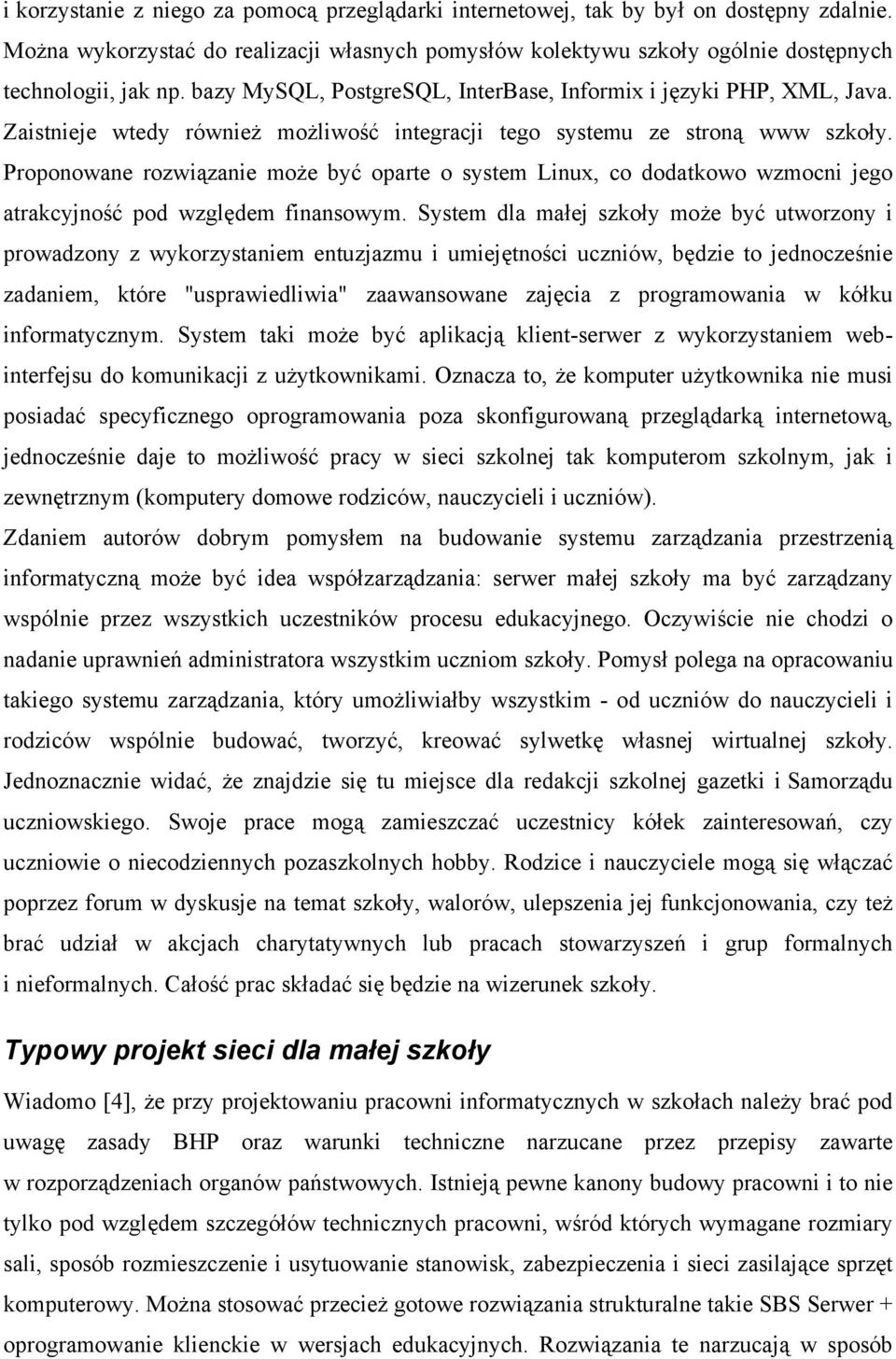 Proponowane rozwiązanie może być oparte o system Linux, co dodatkowo wzmocni jego atrakcyjność pod względem finansowym.