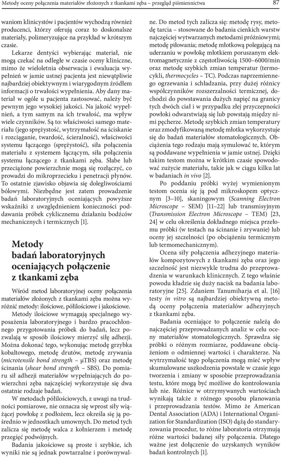 Lekarze dentyści wybierając materiał, nie mogą czekać na odległe w czasie oceny kliniczne, mimo że wieloletnia obserwacja i ewaluacja wypełnień w jamie ustnej pacjenta jest niewątpliwie najbardziej