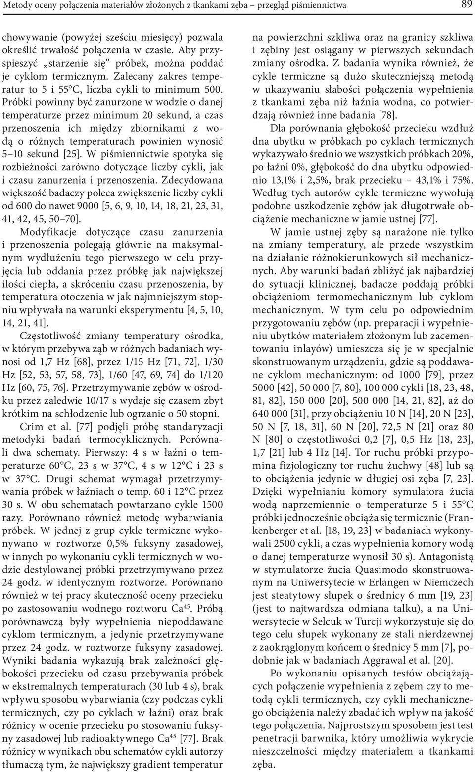 Próbki powinny być zanurzone w wodzie o danej temperaturze przez minimum 20 sekund, a czas przenoszenia ich między zbiornikami z wodą o różnych temperaturach powinien wynosić 5 10 sekund [25].