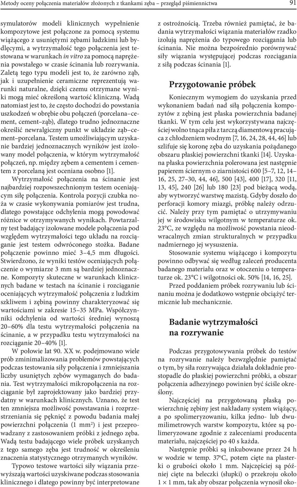 Zaletą tego typu modeli jest to, że zarówno ząb, jak i uzupełnienie ceramiczne reprezentują warunki naturalne, dzięki czemu otrzymane wyniki mogą mieć określoną wartość kliniczną.