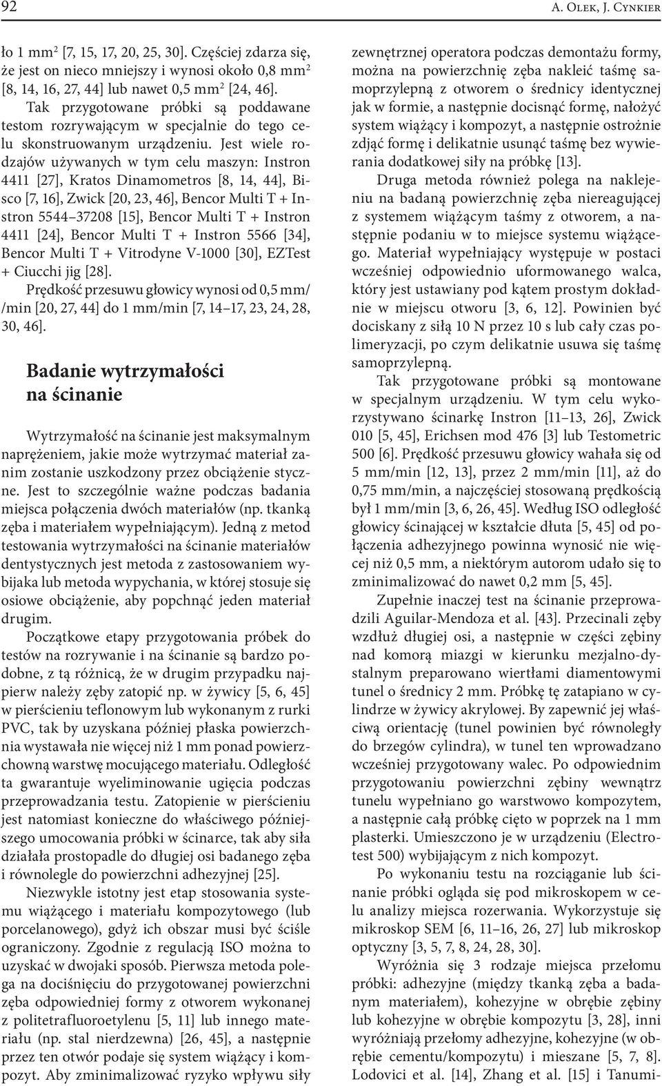 Jest wiele rodzajów używanych w tym celu maszyn: Instron 4411 [27], Kratos Dinamometros [8, 14, 44], Bisco [7, 16], Zwick [20, 23, 46], Bencor Multi T + Instron 5544 37208 [15], Bencor Multi T +