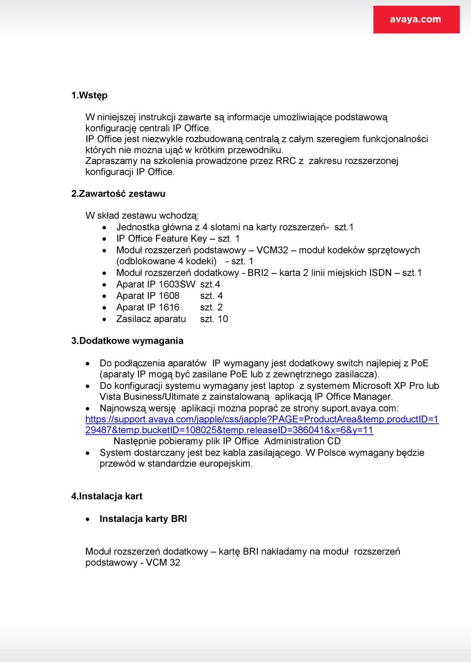 Zapraszamy na szkolenia prowadzone przez RRC z zakresu rozszerzonej konfiguracji IP Office. 2.Zawartość zestawu W skład zestawu wchodzą: Jednostka główna z 4 slotami na karty rozszerzeń- szt.