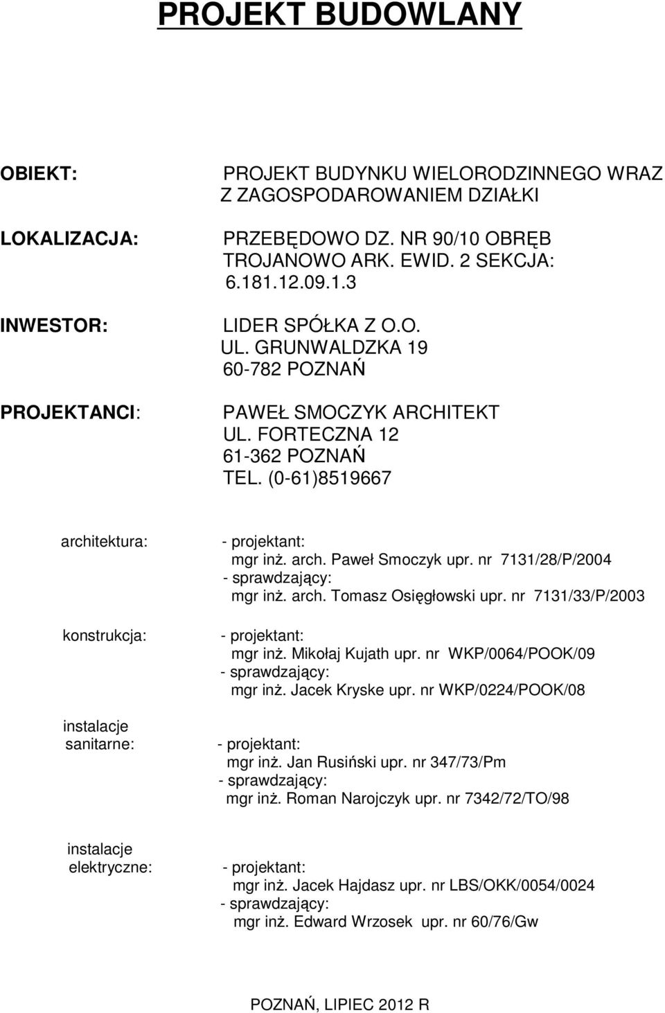 (0-61)8519667 architektura: konstrukcja: instalacje sanitarne: - projektant: mgr inŝ. arch. Paweł Smoczyk upr. nr 7131/28/P/2004 - sprawdzający: mgr inŝ. arch. Tomasz Osięgłowski upr.