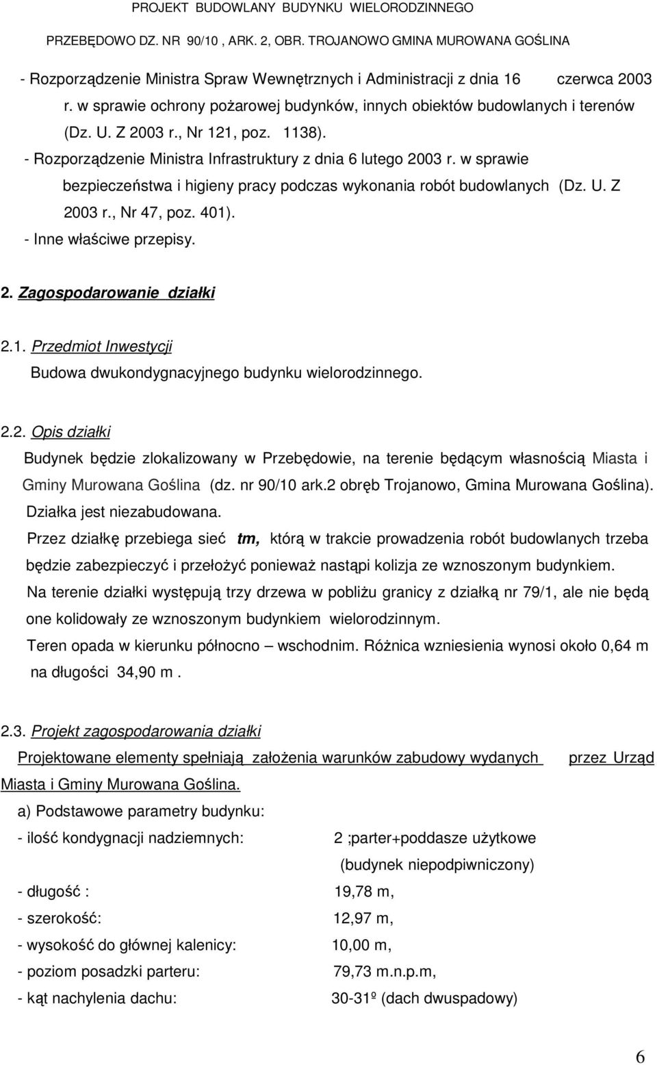 - Inne właściwe przepisy. 2. Zagospodarowanie działki 2.1. Przedmiot Inwestycji Budowa dwukondygnacyjnego budynku wielorodzinnego. 2.2. Opis działki Budynek będzie zlokalizowany w Przebędowie, na terenie będącym własnością Miasta i Gminy Murowana Goślina (dz.