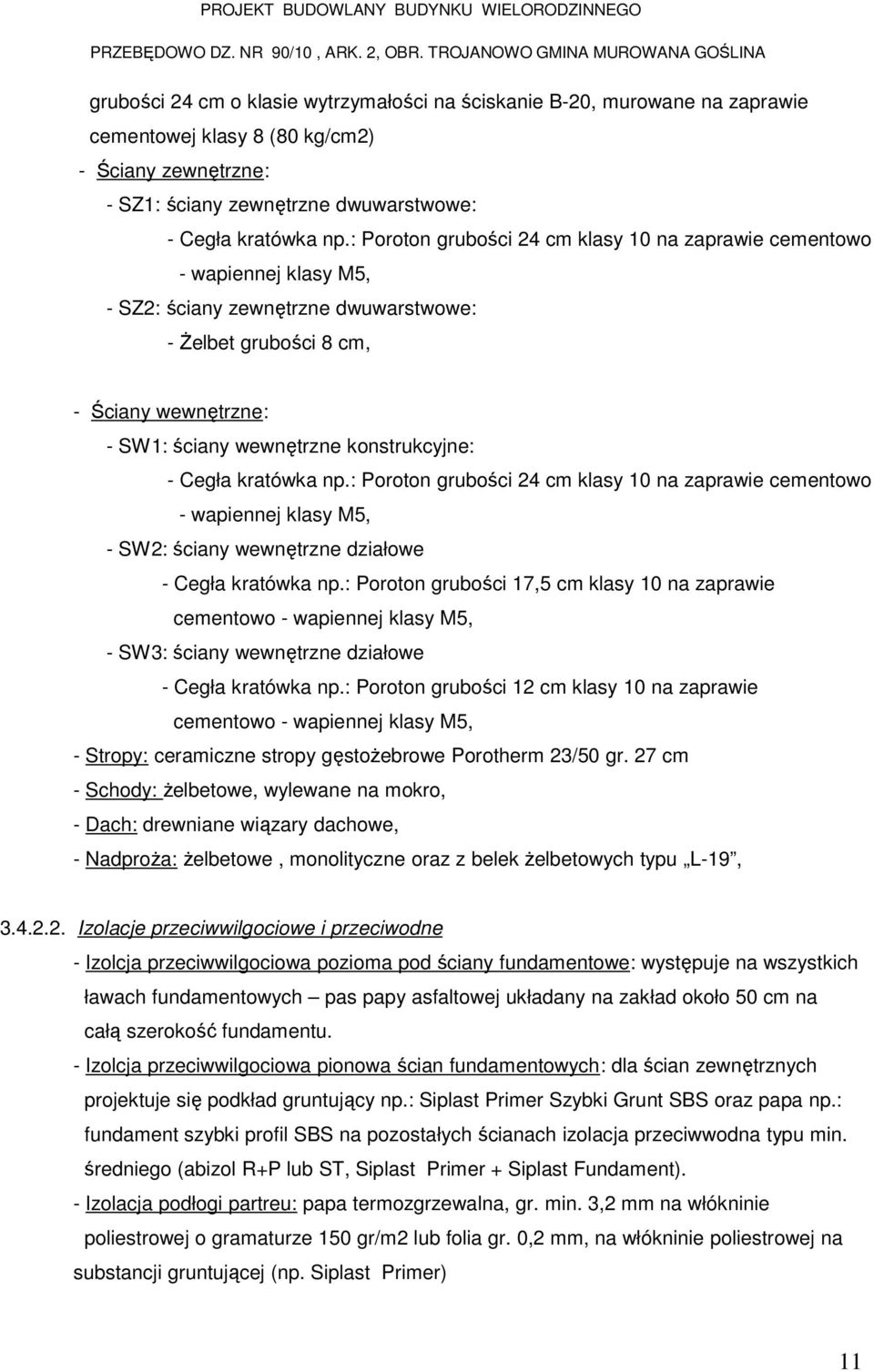 konstrukcyjne: - Cegła kratówka np.: Poroton grubości 24 cm klasy 10 na zaprawie cementowo - wapiennej klasy M5, - SW2: ściany wewnętrzne działowe - Cegła kratówka np.