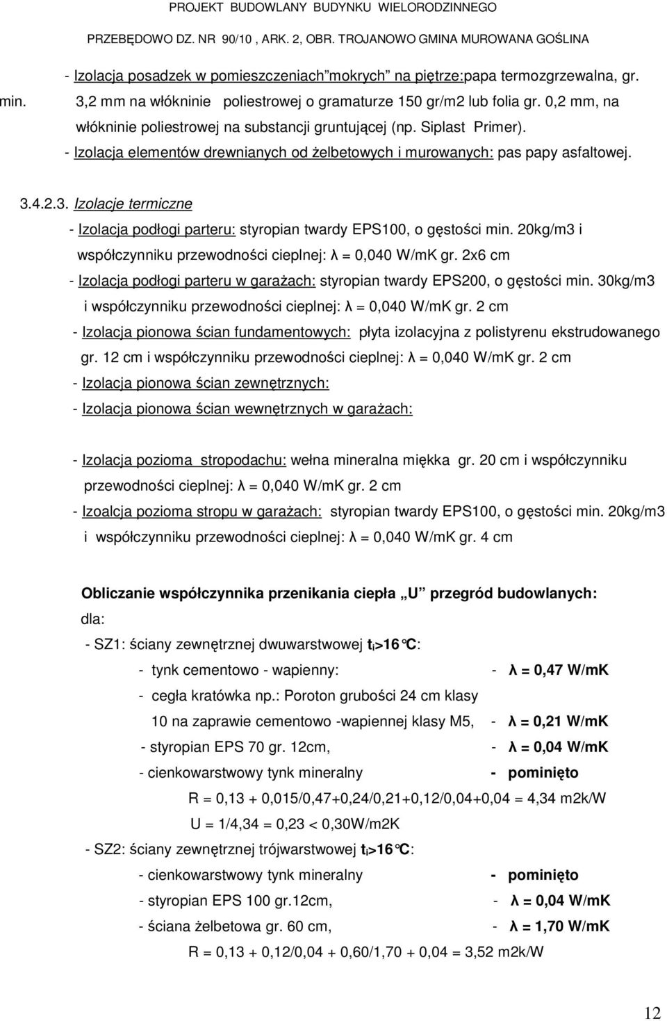 4.2.3. Izolacje termiczne - Izolacja podłogi parteru: styropian twardy EPS100, o gęstości min. 20kg/m3 i współczynniku przewodności cieplnej: λ = 0,040 W/mK gr.