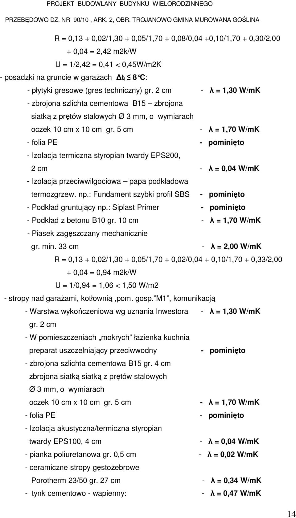 5 cm - λ = 1,70 W/mK - folia PE - pominięto - Izolacja termiczna styropian twardy EPS200, 2 cm - λ = 0,04 W/mK - Izolacja przeciwwilgociowa papa podkładowa termozgrzew. np.