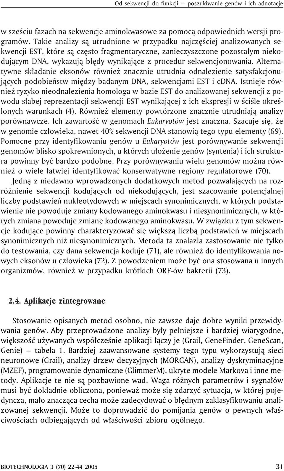 sekwencjonowania. Alternatywne sk³adanie eksonów równie znacznie utrudnia odnalezienie satysfakcjonuj¹cych podobieñstw miêdzy badanym DNA, sekwencjami EST i cdna.