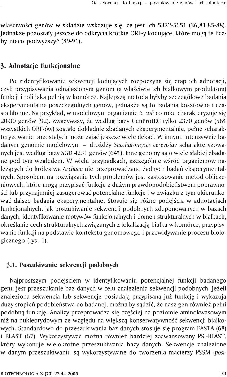 Adnotacje funkcjonalne Po zidentyfikowaniu sekwencji koduj¹cych rozpoczyna siê etap ich adnotacji, czyli przypisywania odnalezionym genom (a w³aœciwie ich bia³kowym produktom) funkcji i roli jak¹