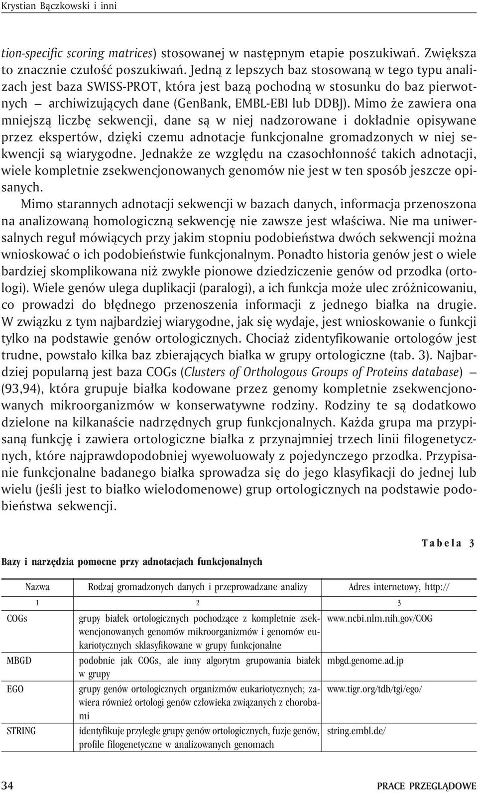 Mimo e zawiera ona mniejsz¹ liczbê sekwencji, dane s¹ w niej nadzorowane i dok³adnie opisywane przez ekspertów, dziêki czemu adnotacje funkcjonalne gromadzonych w niej sekwencji s¹ wiarygodne.