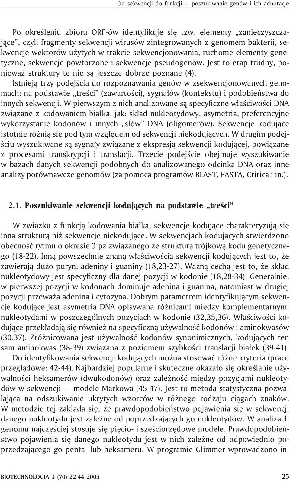 powtórzone i sekwencje pseudogenów. Jest to etap trudny, poniewa struktury te nie s¹ jeszcze dobrze poznane (4).