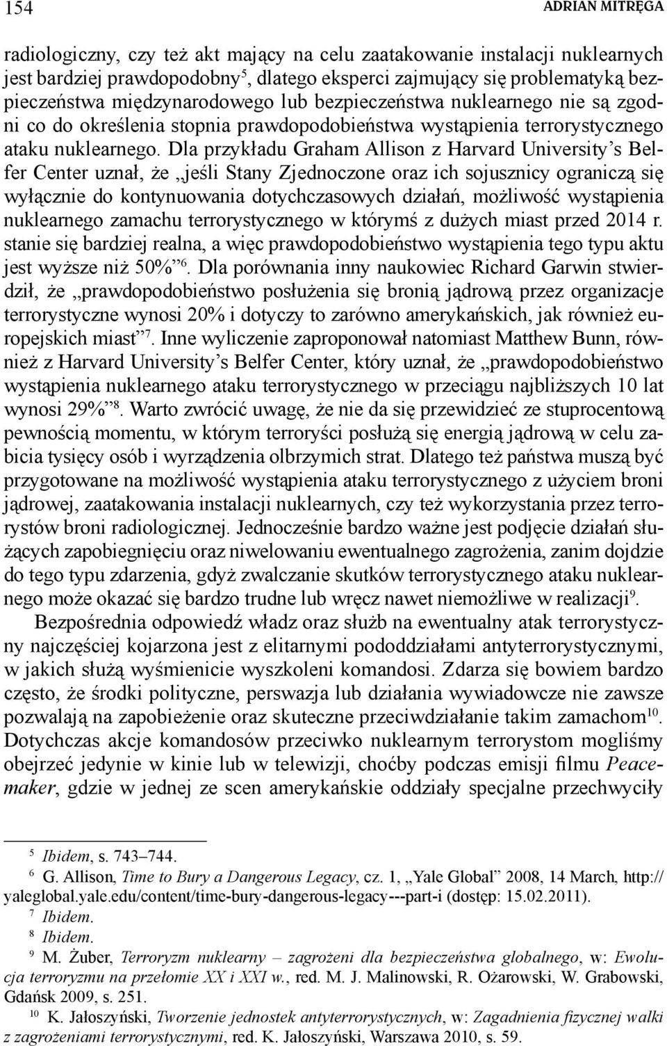 Dla przykładu Graham Allison z Harvard University s Belfer Center uznał, że jeśli Stany Zjednoczone oraz ich sojusznicy ograniczą się wyłącznie do kontynuowania dotychczasowych działań, możliwość