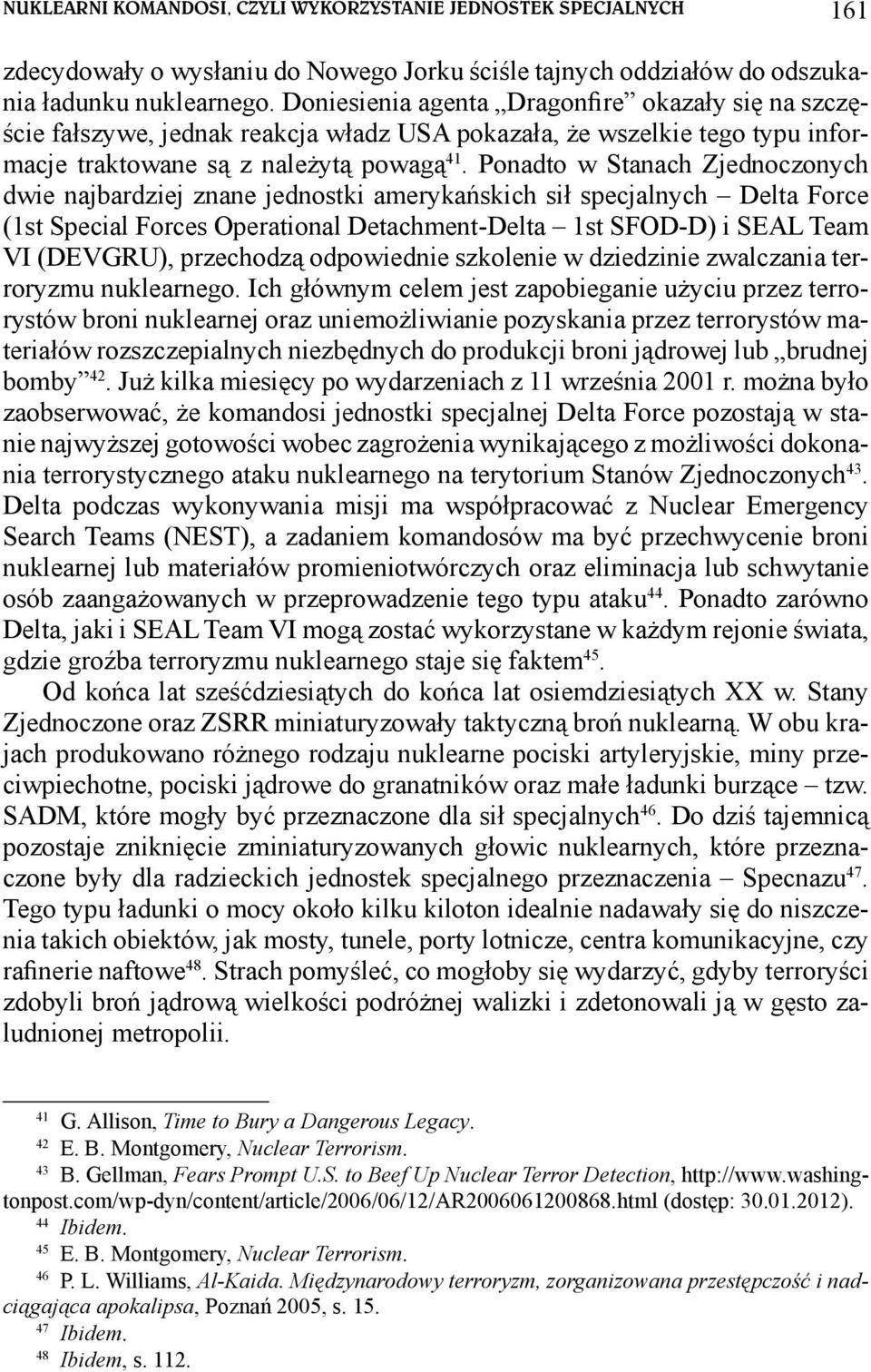 Ponadto w Stanach Zjednoczonych dwie najbardziej znane jednostki amerykańskich sił specjalnych Delta Force (1st Special Forces Operational Detachment-Delta 1st SFOD-D) i SEAL Team VI (DEVGRU),