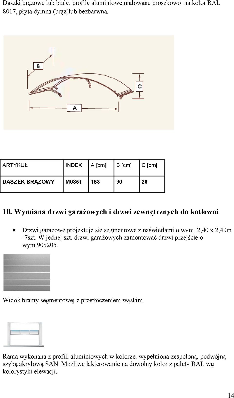 Wymiana drzwi garażowych i drzwi zewnętrznych do kotłowni Drzwi garażowe projektuje się segmentowe z naświetlami o wym. 2,40 x 2,40m -7szt. W jednej szt.