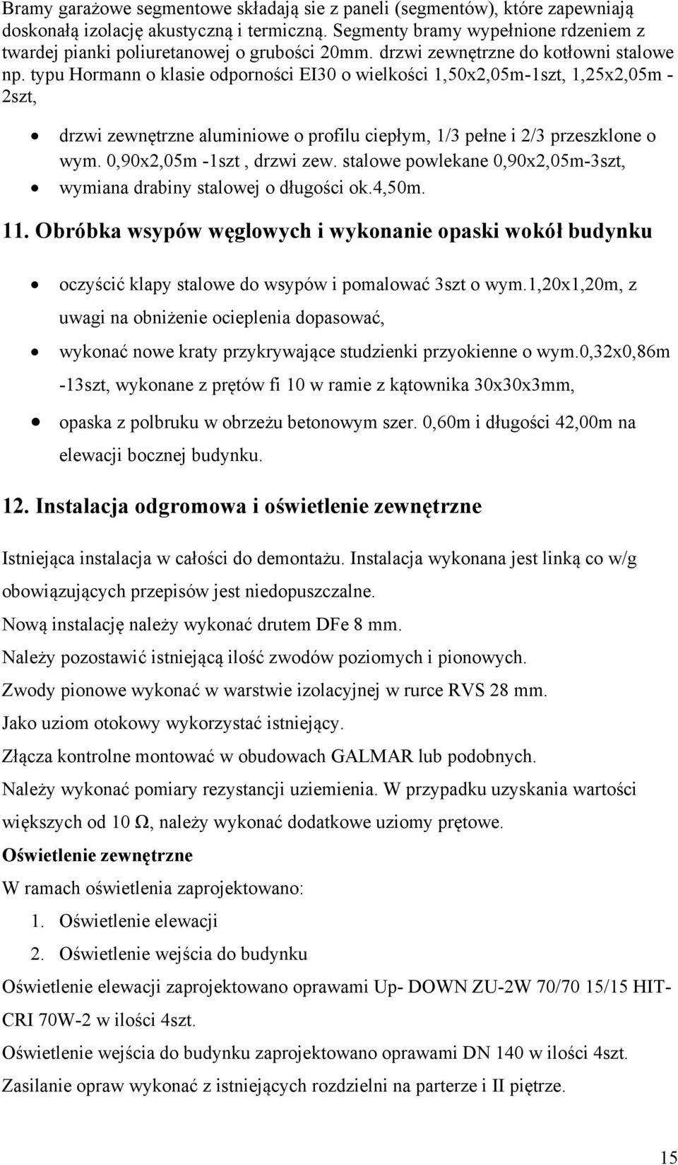 typu Hormann o klasie odporności EI30 o wielkości 1,50x2,05m-1szt, 1,25x2,05m - 2szt, drzwi zewnętrzne aluminiowe o profilu ciepłym, 1/3 pełne i 2/3 przeszklone o wym. 0,90x2,05m -1szt, drzwi zew.