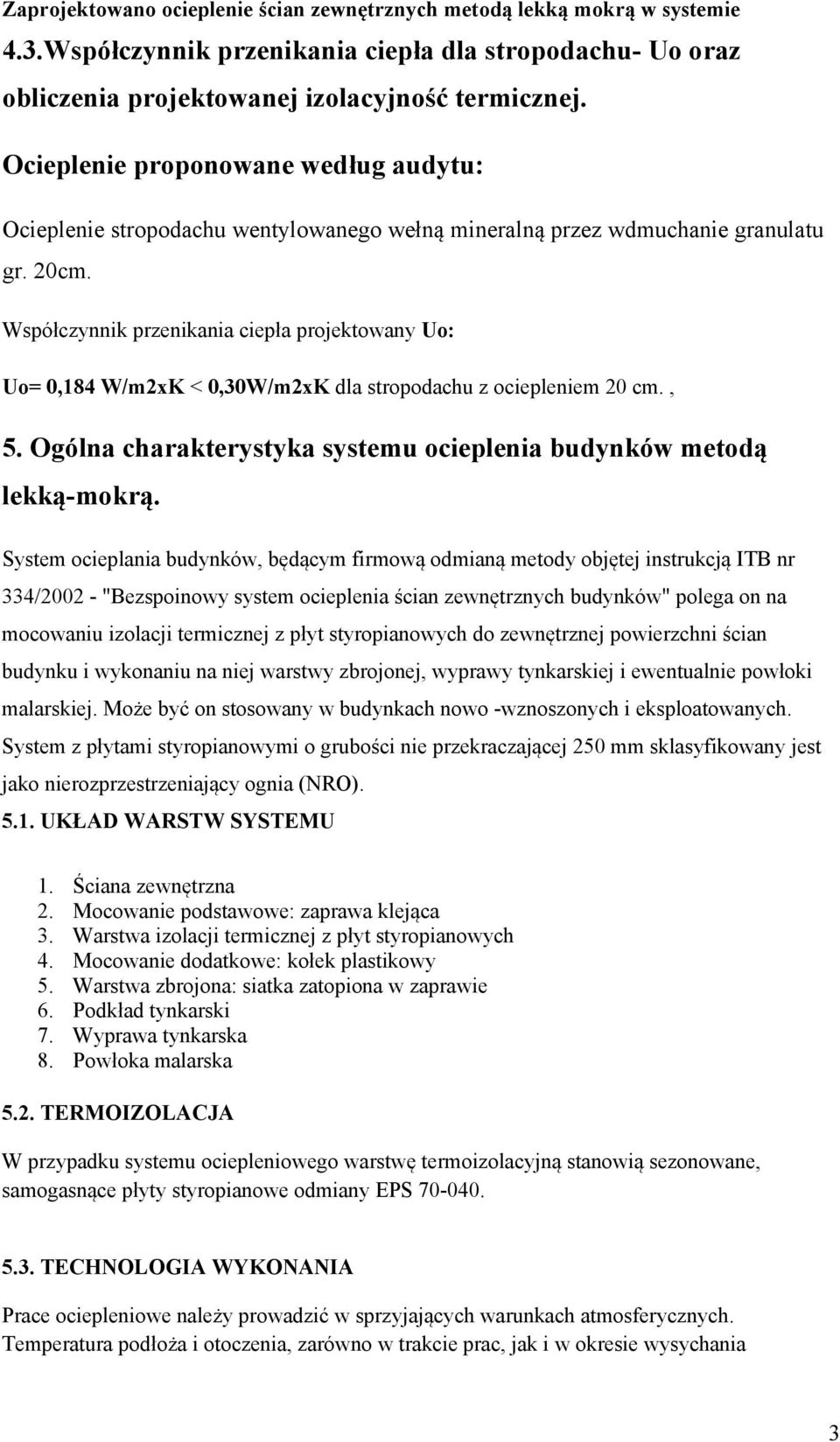 Współczynnik przenikania ciepła projektowany Uo: Uo= 0,184 W/m2xK < 0,30W/m2xK dla stropodachu z ociepleniem 20 cm., 5. Ogólna charakterystyka systemu ocieplenia budynków metodą lekką-mokrą.