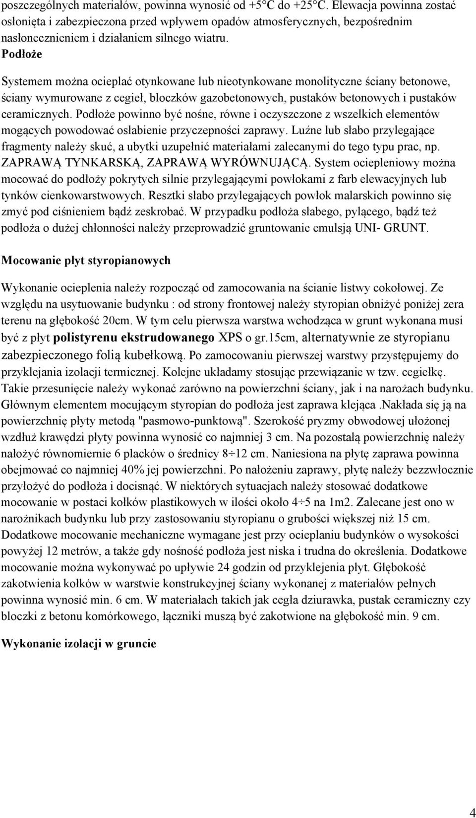 Podłoże Systemem można ocieplać otynkowane lub nieotynkowane monolityczne ściany betonowe, ściany wymurowane z cegieł, bloczków gazobetonowych, pustaków betonowych i pustaków ceramicznych.