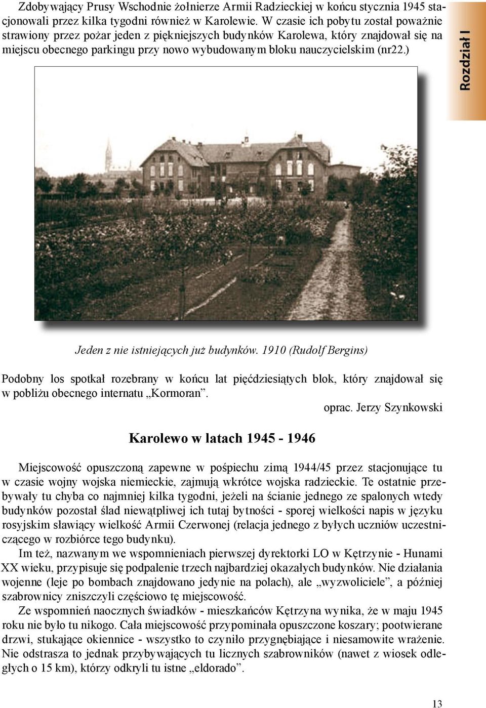 ) Jeden z nie istniejących już budynków. 1910 (Rudolf Bergins) Podobny los spotkał rozebrany w końcu lat pięćdziesiątych blok, który znajdował się w pobliżu obecnego internatu Kormoran. oprac.