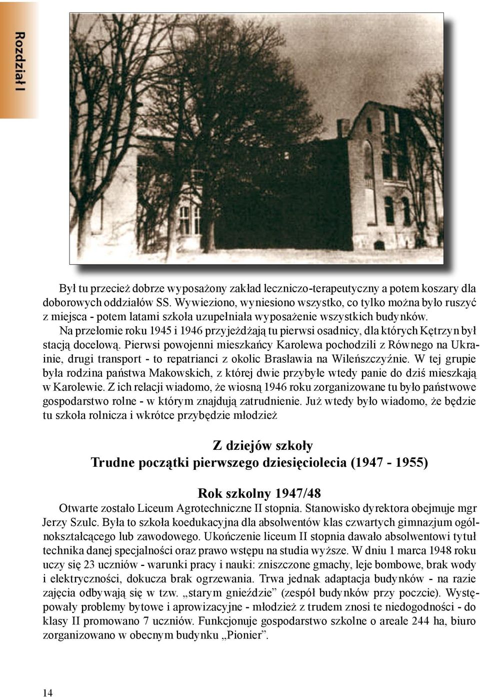 Na przełomie roku 1945 i 1946 przyjeżdżają tu pierwsi osadnicy, dla których Kętrzyn był stacją docelową.