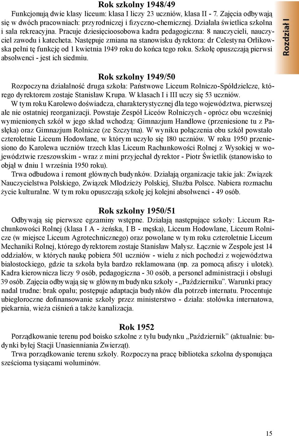 Następuje zmiana na stanowisku dyrektora: dr Celestyna Orlikowska pełni tę funkcję od 1 kwietnia 1949 roku do końca tego roku. Szkołę opuszczają pierwsi absolwenci - jest ich siedmiu.