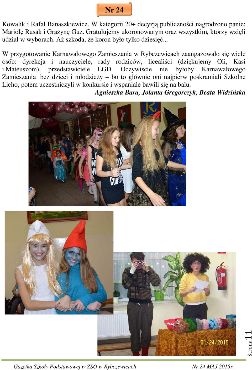 .. W przygotowanie Karnawałowego Zamieszania w Rybczewicach zaangażowało się wiele osób: dyrekcja i nauczyciele, rady rodziców, licealiści (dziękujemy Oli, Kasi i