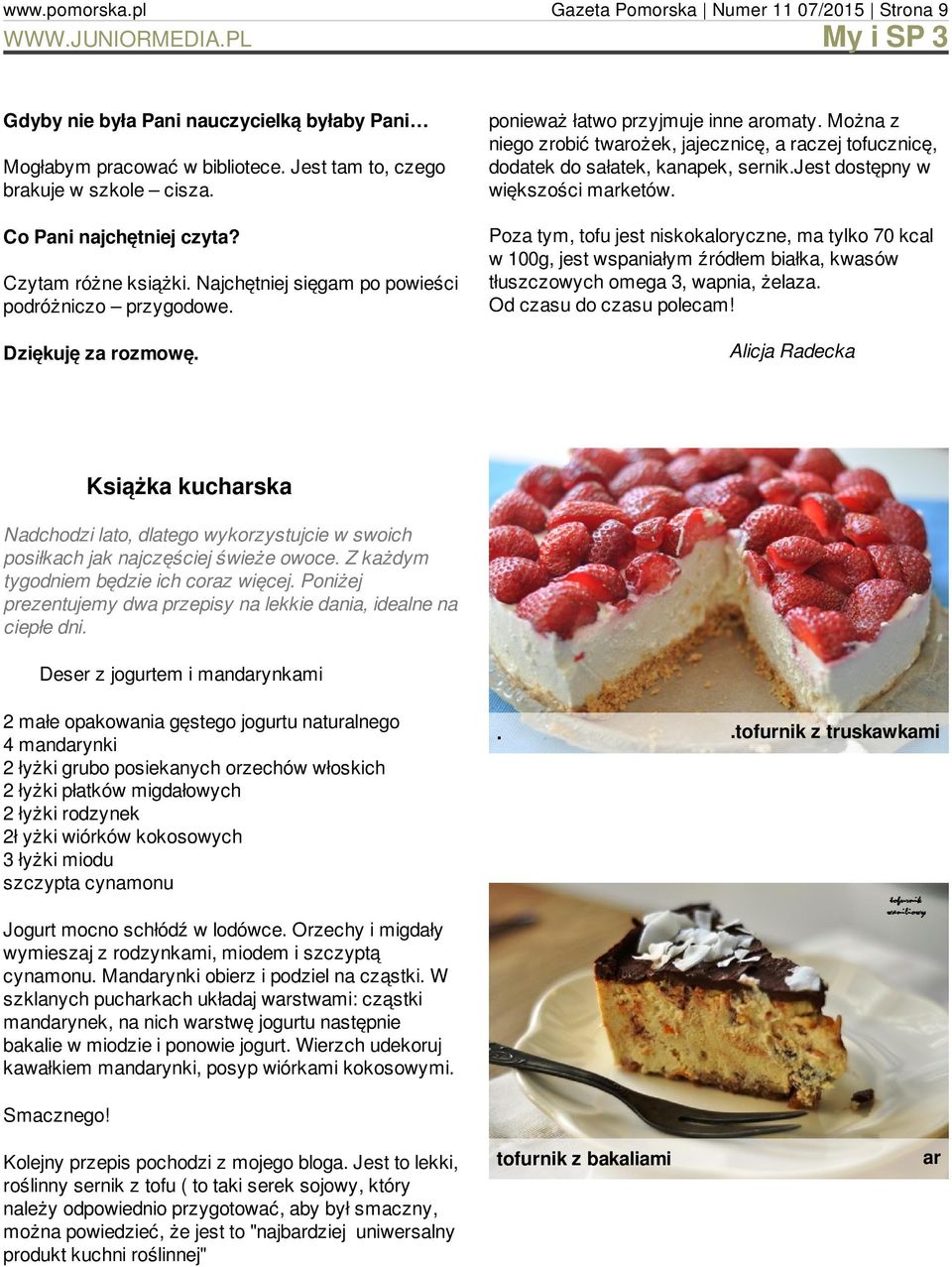 Można z niego zrobić twarożek, jajecznicę, a raczej tofucznicę, dodatek do sałatek, kanapek, sernik.jest dostępny w większości marketów.