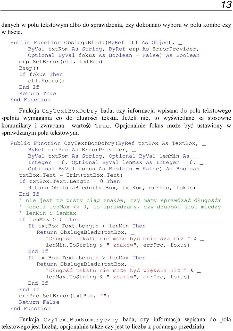 seterror(ctl, txtkom) Beep() If fokus Then ctl.focus() Return True End Function Funkcja CzyTextBoxDobry bada, czy informacja wpisana do pola tekstowego spełnia wymagania co do długości tekstu.