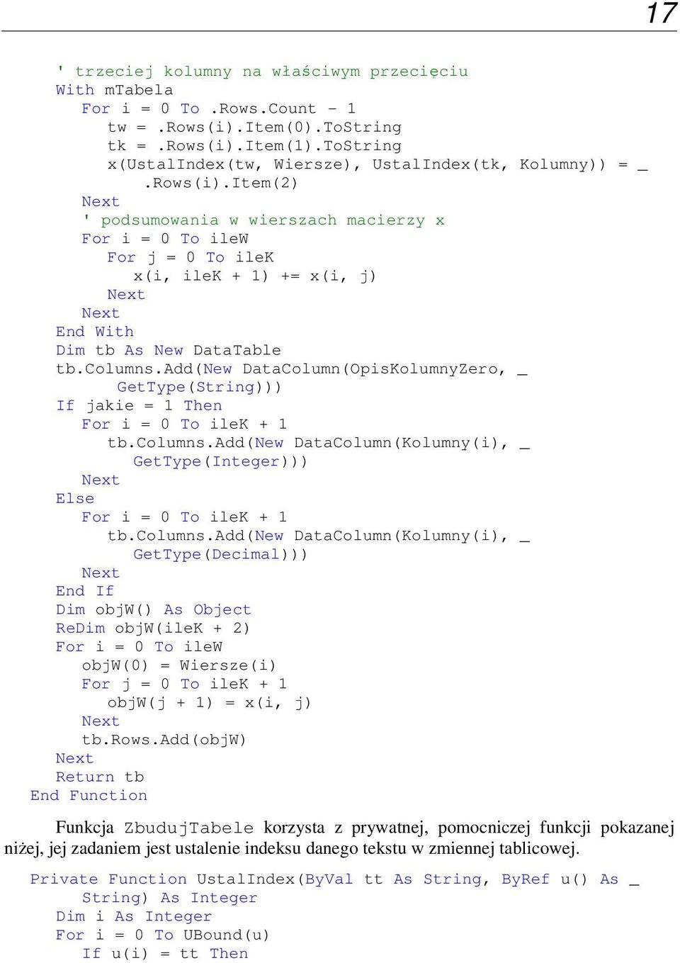 Item(2) Next ' podsumowania w wierszach macierzy x For i = 0 To ilew For j = 0 To ilek x(i, ilek + 1) += x(i, j) Next Next End With Dim tb As New DataTable tb.columns.