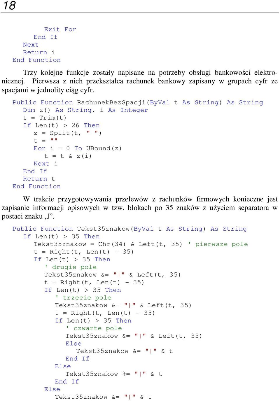 Public Function RachunekBezSpacji(ByVal t As String) As String Dim z() As String, i As Integer t = Trim(t) If Len(t) > 26 Then z = Split(t, " ") t = "" For i = 0 To UBound(z) t = t & z(i) Next i