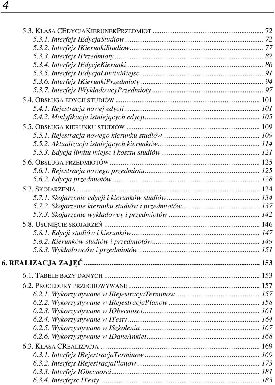 Modyfikacja istniejących edycji... 105 5.5. OBSŁUGA KIERUNKU STUDIÓW... 109 5.5.1. Rejestracja nowego kierunku studiów... 109 5.5.2. Aktualizacja istniejących kierunków... 114 5.5.3.