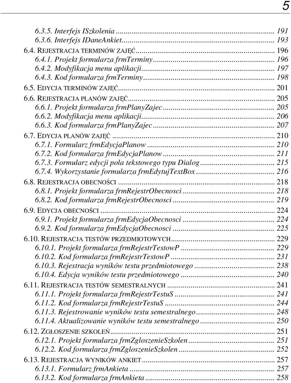 Kod formularza frmplanyzajec... 207 6.7. EDYCJA PLANÓW ZAJĘĆ... 210 6.7.1. Formularz frmedycjaplanow... 210 6.7.2. Kod formularza frmedycjaplanow... 211 6.7.3.