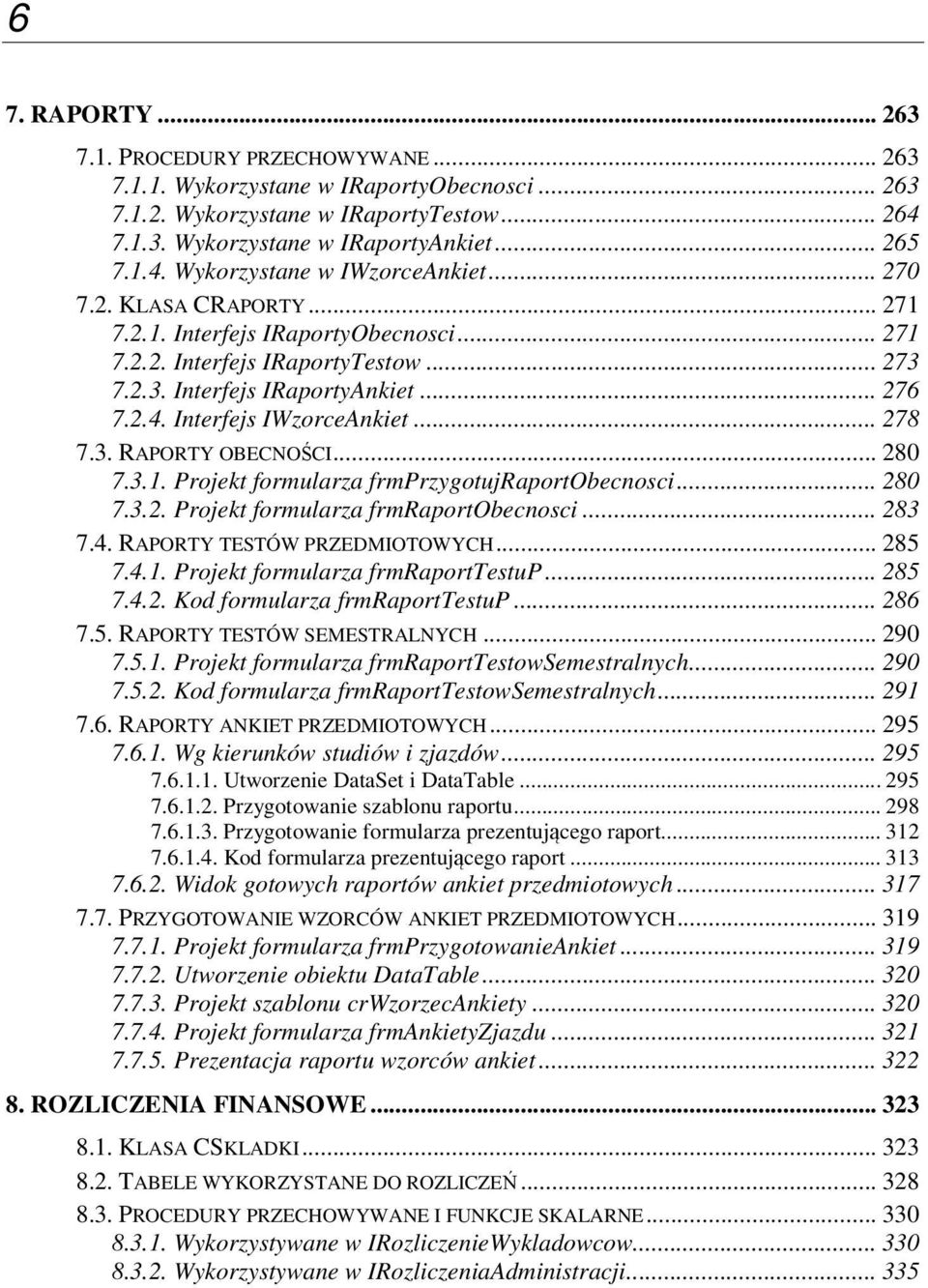 .. 280 7.3.1. Projekt formularza frmprzygotujraportobecnosci... 280 7.3.2. Projekt formularza frmraportobecnosci... 283 7.4. RAPORTY TESTÓW PRZEDMIOTOWYCH... 285 7.4.1. Projekt formularza frmraporttestup.