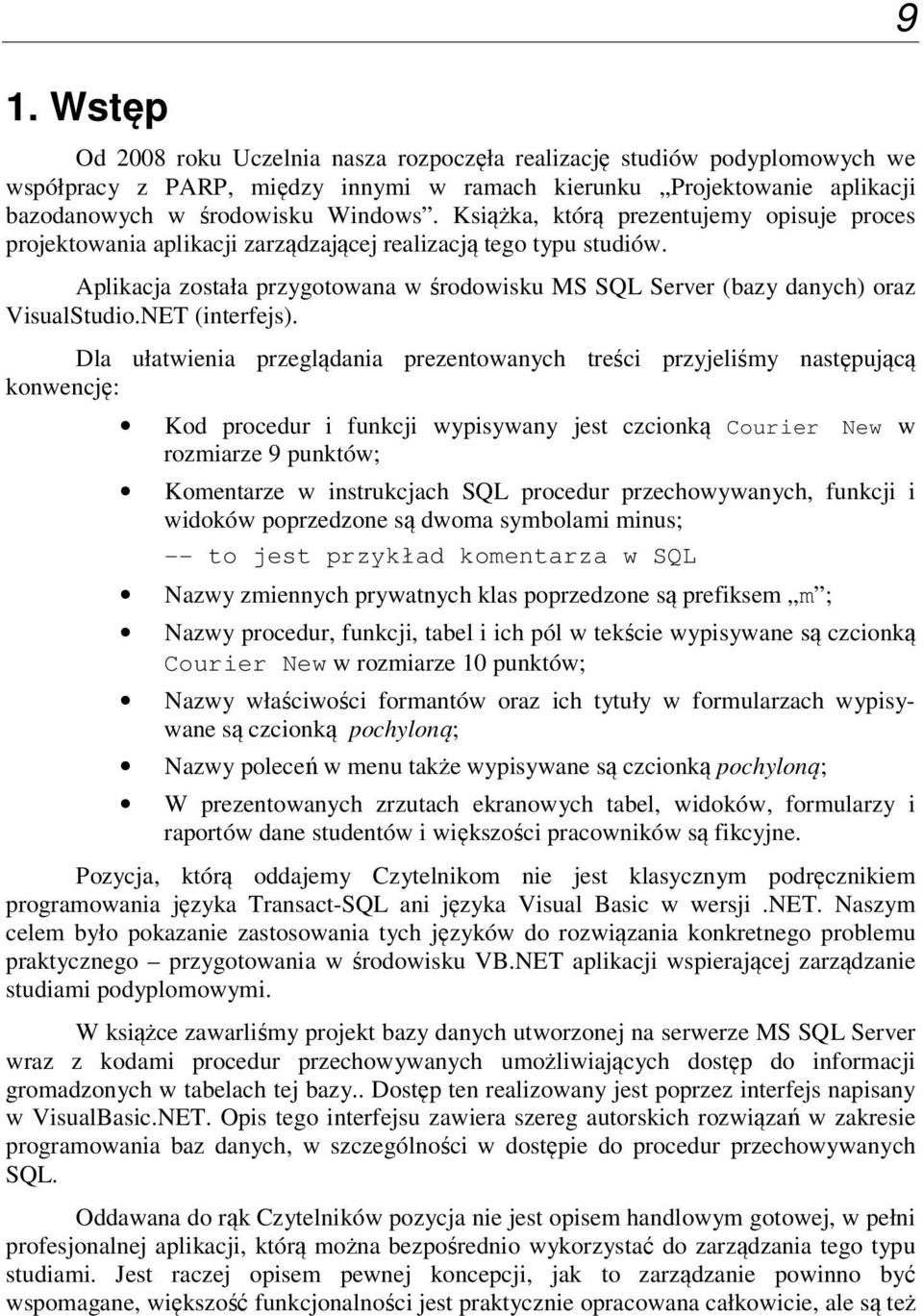 Aplikacja została przygotowana w środowisku MS SQL Server (bazy danych) oraz VisualStudio.NET (interfejs).