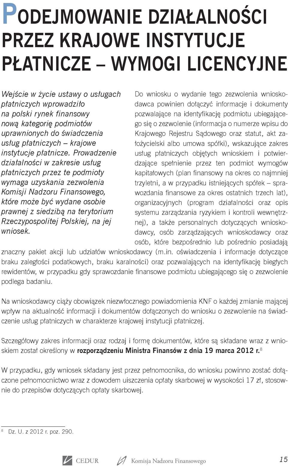 Prowadzenie działalności w zakresie usług płatniczych przez te podmioty wymaga uzyskania zezwolenia Komisji Nadzoru Finansowego, które może być wydane osobie prawnej z siedzibą na terytorium