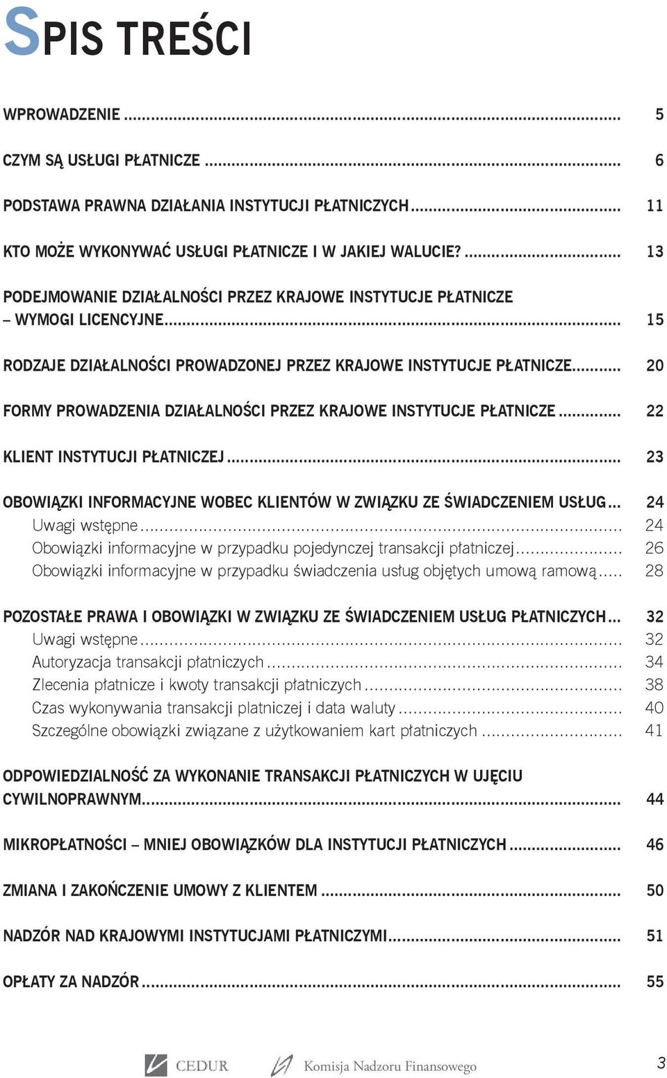 .. 20 FORMY PROWADZENIA DZIAŁALNOŚCI PRZEZ KRAJOWE INSTYTUCJE PŁATNICZE... 22 KLIENT INSTYTUCJI PŁATNICZEJ... 23 OBOWIĄZKI INFORMACYJNE WOBEC KLIENTÓW W ZWIĄZKU ZE ŚWIADCZENIEM USŁUG.